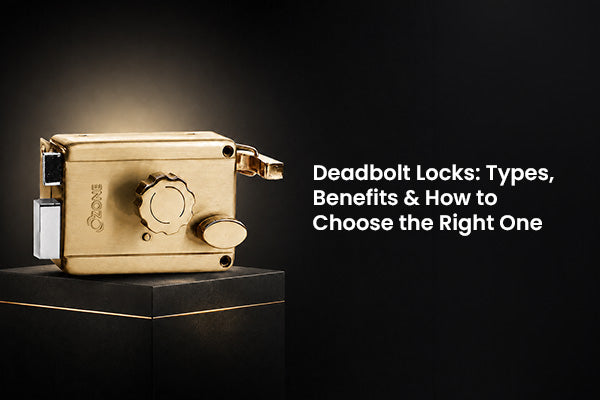 Deadbolt Locks: Types, Benefits & How to Choose the Right One